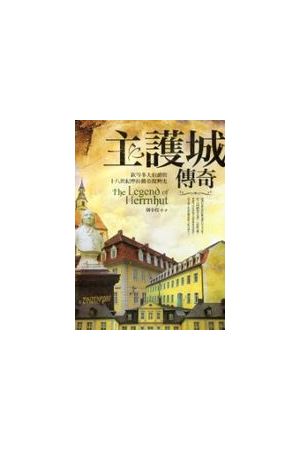 主護城傳奇/主&#25252;城&#20256;奇--欽岑多夫伯爵與十八世紀摩拉維亞復興史 The Legend of Herrnhut